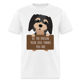 Be the person your dog thinks you are T-Shirt - white
