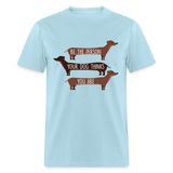 Be the person your dog thinks you are T-Shirt - powder blue