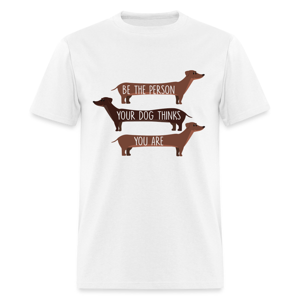 Be the person your dog thinks you are T-Shirt - white