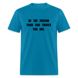 BE THE PERSON YOUR DOG THINKS YOU ARE T-Shirt - turquoise