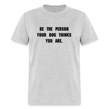 BE THE PERSON YOUR DOG THINKS YOU ARE T-Shirt - heather gray